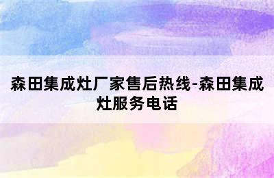 森田集成灶厂家售后热线-森田集成灶服务电话