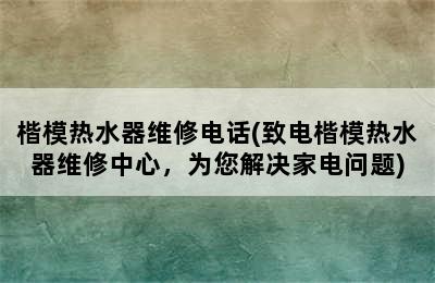 楷模热水器维修电话(致电楷模热水器维修中心，为您解决家电问题)