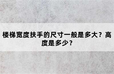 楼梯宽度扶手的尺寸一般是多大？高度是多少？