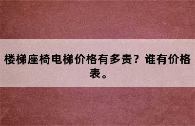 楼梯座椅电梯价格有多贵？谁有价格表。