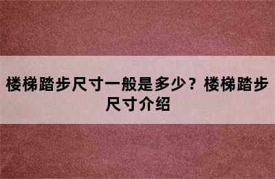 楼梯踏步尺寸一般是多少？楼梯踏步尺寸介绍