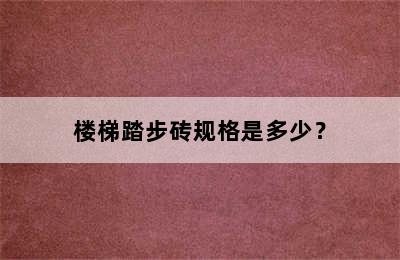 楼梯踏步砖规格是多少？