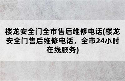 楼龙安全门全市售后维修电话(楼龙安全门售后维修电话，全市24小时在线服务)