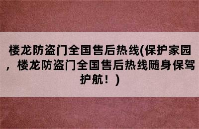 楼龙防盗门全国售后热线(保护家园，楼龙防盗门全国售后热线随身保驾护航！)