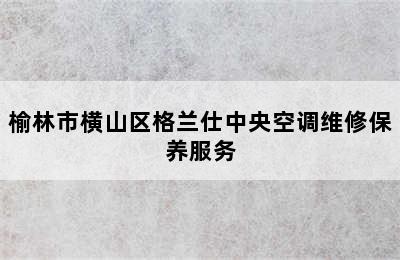 榆林市横山区格兰仕中央空调维修保养服务