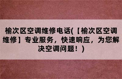 榆次区空调维修电话(【榆次区空调维修】专业服务，快速响应，为您解决空调问题！)