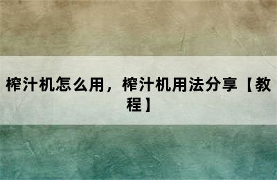 榨汁机怎么用，榨汁机用法分享【教程】