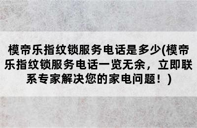 模帝乐指纹锁服务电话是多少(模帝乐指纹锁服务电话一览无余，立即联系专家解决您的家电问题！)