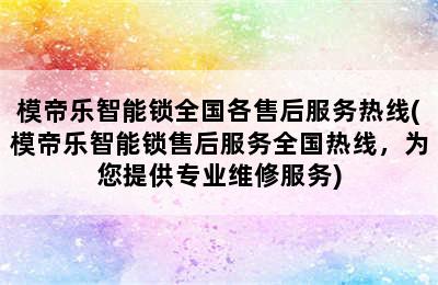 模帝乐智能锁全国各售后服务热线(模帝乐智能锁售后服务全国热线，为您提供专业维修服务)