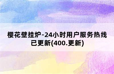 樱花壁挂炉-24小时用户服务热线已更新(400.更新)