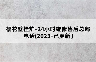 樱花壁挂炉-24小时维修售后总部电话(2023-已更新）