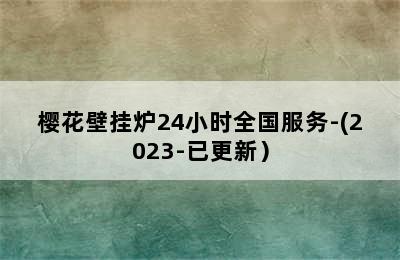 樱花壁挂炉24小时全国服务-(2023-已更新）