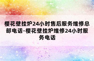 樱花壁挂炉24小时售后服务维修总部电话-樱花壁挂炉维修24小时服务电话