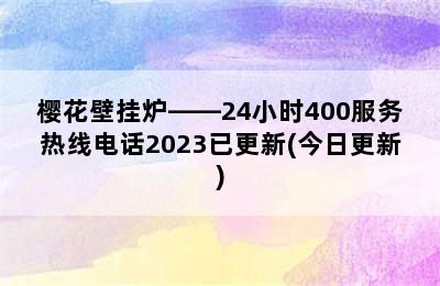 樱花壁挂炉——24小时400服务热线电话2023已更新(今日更新)