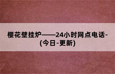 樱花壁挂炉——24小时网点电话-(今日-更新)