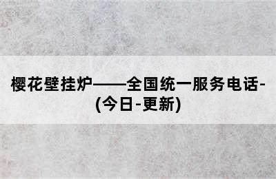 樱花壁挂炉——全国统一服务电话-(今日-更新)