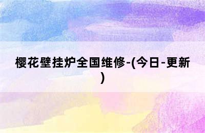 樱花壁挂炉全国维修-(今日-更新)