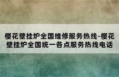 樱花壁挂炉全国维修服务热线-樱花壁挂炉全国统一各点服务热线电话