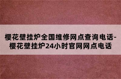 樱花壁挂炉全国维修网点查询电话-樱花壁挂炉24小时官网网点电话