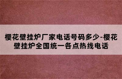 樱花壁挂炉厂家电话号码多少-樱花壁挂炉全国统一各点热线电话