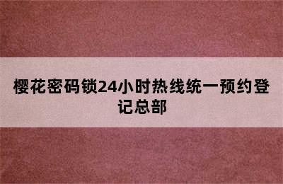 樱花密码锁24小时热线统一预约登记总部