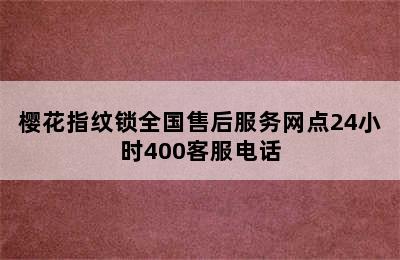 樱花指纹锁全国售后服务网点24小时400客服电话