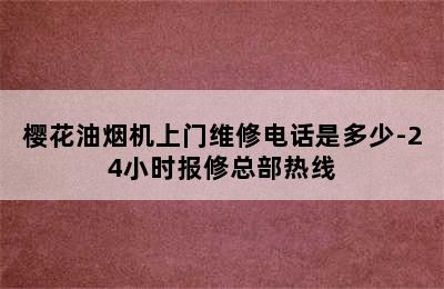 樱花油烟机上门维修电话是多少-24小时报修总部热线