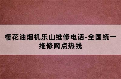 樱花油烟机乐山维修电话-全国统一维修网点热线