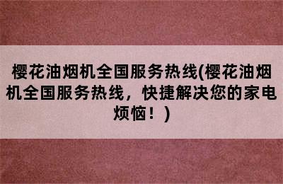 樱花油烟机全国服务热线(樱花油烟机全国服务热线，快捷解决您的家电烦恼！)