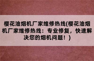 樱花油烟机厂家维修热线(樱花油烟机厂家维修热线：专业修复，快速解决您的烟机问题！)