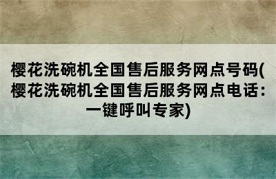 樱花洗碗机全国售后服务网点号码(樱花洗碗机全国售后服务网点电话：一键呼叫专家)