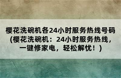 樱花洗碗机各24小时服务热线号码(樱花洗碗机：24小时服务热线，一键修家电，轻松解忧！)