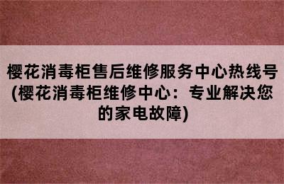 樱花消毒柜售后维修服务中心热线号(樱花消毒柜维修中心：专业解决您的家电故障)