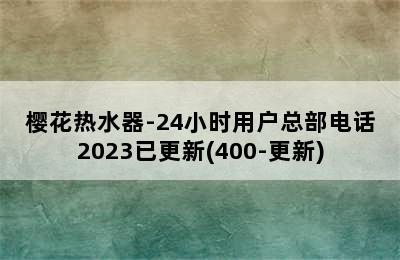 樱花热水器-24小时用户总部电话2023已更新(400-更新)