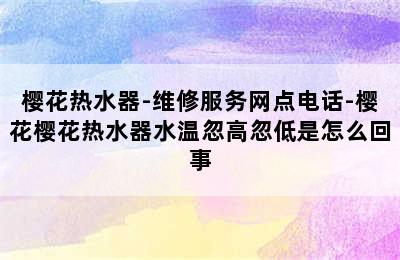 樱花热水器-维修服务网点电话-樱花樱花热水器水温忽高忽低是怎么回事