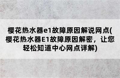 樱花热水器e1故障原因解说网点(樱花热水器E1故障原因解密，让您轻松知道中心网点详解)