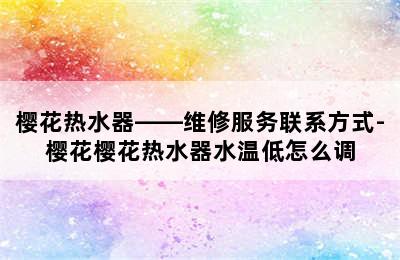 樱花热水器——维修服务联系方式-樱花樱花热水器水温低怎么调