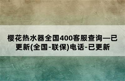 樱花热水器全国400客服查询—已更新(全国-联保)电话-已更新