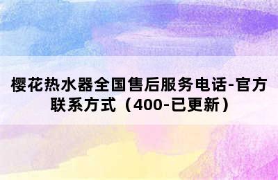 樱花热水器全国售后服务电话-官方联系方式（400-已更新）