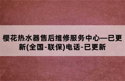 樱花热水器售后维修服务中心—已更新(全国-联保)电话-已更新