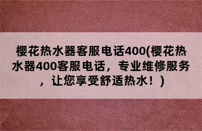 樱花热水器客服电话400(樱花热水器400客服电话，专业维修服务，让您享受舒适热水！)