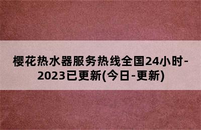 樱花热水器服务热线全国24小时-2023已更新(今日-更新)