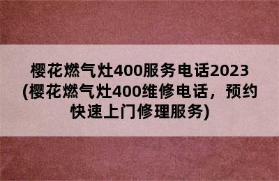 樱花燃气灶400服务电话2023(樱花燃气灶400维修电话，预约快速上门修理服务)