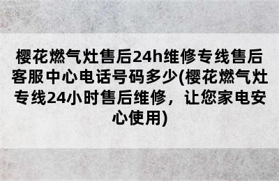 樱花燃气灶售后24h维修专线售后客服中心电话号码多少(樱花燃气灶专线24小时售后维修，让您家电安心使用)