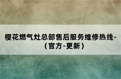 樱花燃气灶总部售后服务维修热线-（官方-更新）