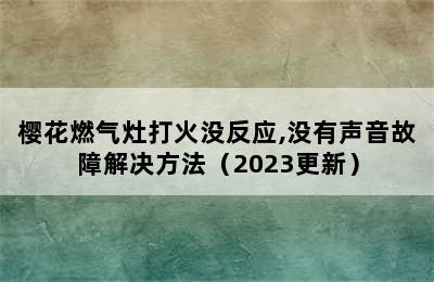 樱花燃气灶打火没反应,没有声音故障解决方法（2023更新）