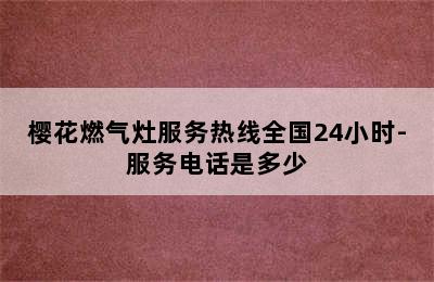 樱花燃气灶服务热线全国24小时-服务电话是多少