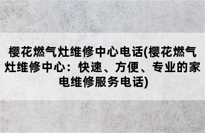 樱花燃气灶维修中心电话(樱花燃气灶维修中心：快速、方便、专业的家电维修服务电话)