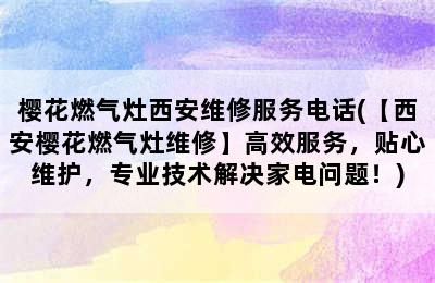 樱花燃气灶西安维修服务电话(【西安樱花燃气灶维修】高效服务，贴心维护，专业技术解决家电问题！)