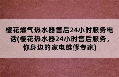 樱花燃气热水器售后24小时服务电话(樱花热水器24小时售后服务，你身边的家电维修专家)